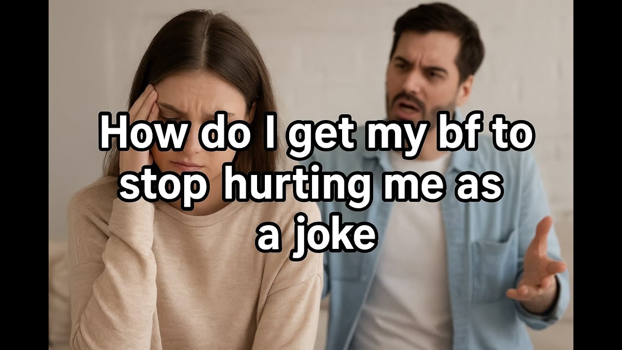 How Do I Get my BF to stop hurting me as a joke - YouTube
