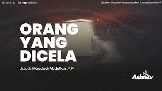 ORANG YANG DICELA - Ustadz Maududi Abdullah, Lc (Jeda Ashiil TV)