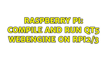 Raspberry Pi: Compile and run Qt5 webengine on rpi2/3 (2 Solutions!!)