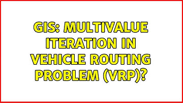 GIS: Multivalue iteration in Vehicle Routing Problem (VRP)?
