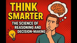 Think Smarter: The Science of Reasoning and Decision-Making