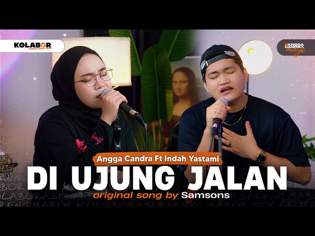 Di Ujung Jalan - Samsons | Angga Candra Ft Indah Yastami #KOLABOR class=