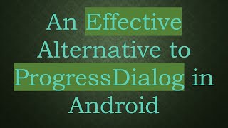 An Effective Alternative To Progressdialog In Android