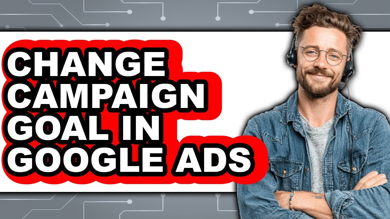 How to Change Campaign Goal in Google Ads - Easy Guide