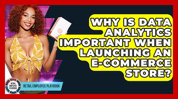 Why Is Data Analytics Important When Launching An E-commerce Store? - Retail Employee Playbook