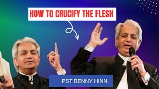 Benny Hinn - How To Crucify The Flesh