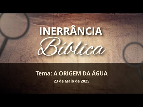 23/05/2025 - [INERRÂNCIA BÍBLICA] - Igreja Cristã Maranata - Tema: "A origem da água"