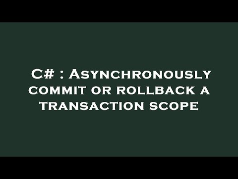 C# : Asynchronously commit or rollback a transaction scope