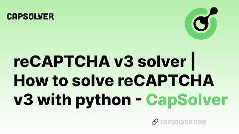 reCAPTCHA v3 solver | How to solve reCAPTCHA v3 with python - CapSolver