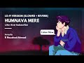 Humnava mere lofi  slowed  reverb  r naushad ahmad  jubin nautiyal