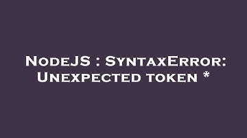 NodeJS : SyntaxError: Unexpected token *