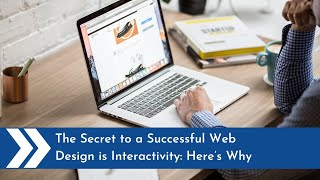 The Secret to a Successful Web Design is Interactivity Here’s Why