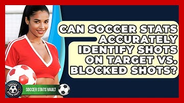 Can Soccer Stats Accurately Identify Shots On Target Vs. Blocked Shots? - Soccer Stats Vault