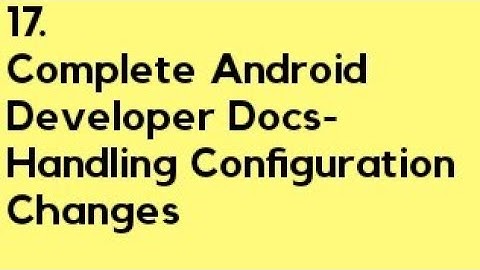 Complete Android Developer Docs- Handling Configuration Changes.