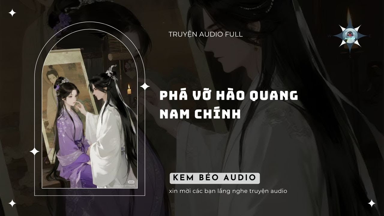 [Audio Cổ Trang] [FULL] | Phá Vỡ Hào Quang Nam Chính  | Kem Béo Audio