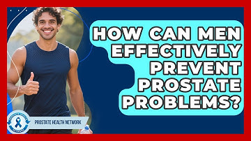 How Can Men Effectively Prevent Prostate Problems? - Prostate Health Network