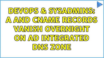 DevOps & SysAdmins: A and CNAME records vanish overnight on AD Integrated DNS zone (2 Solutions!!)
