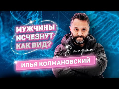 Видео: Илья Колмановский: про любовь, потомство, матриархальность, Х и Y-хромосомы. Поздравление с 8 марта