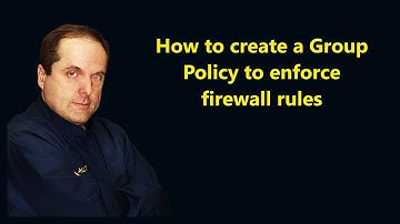 How to create a Group Policy to enforce firewall rules