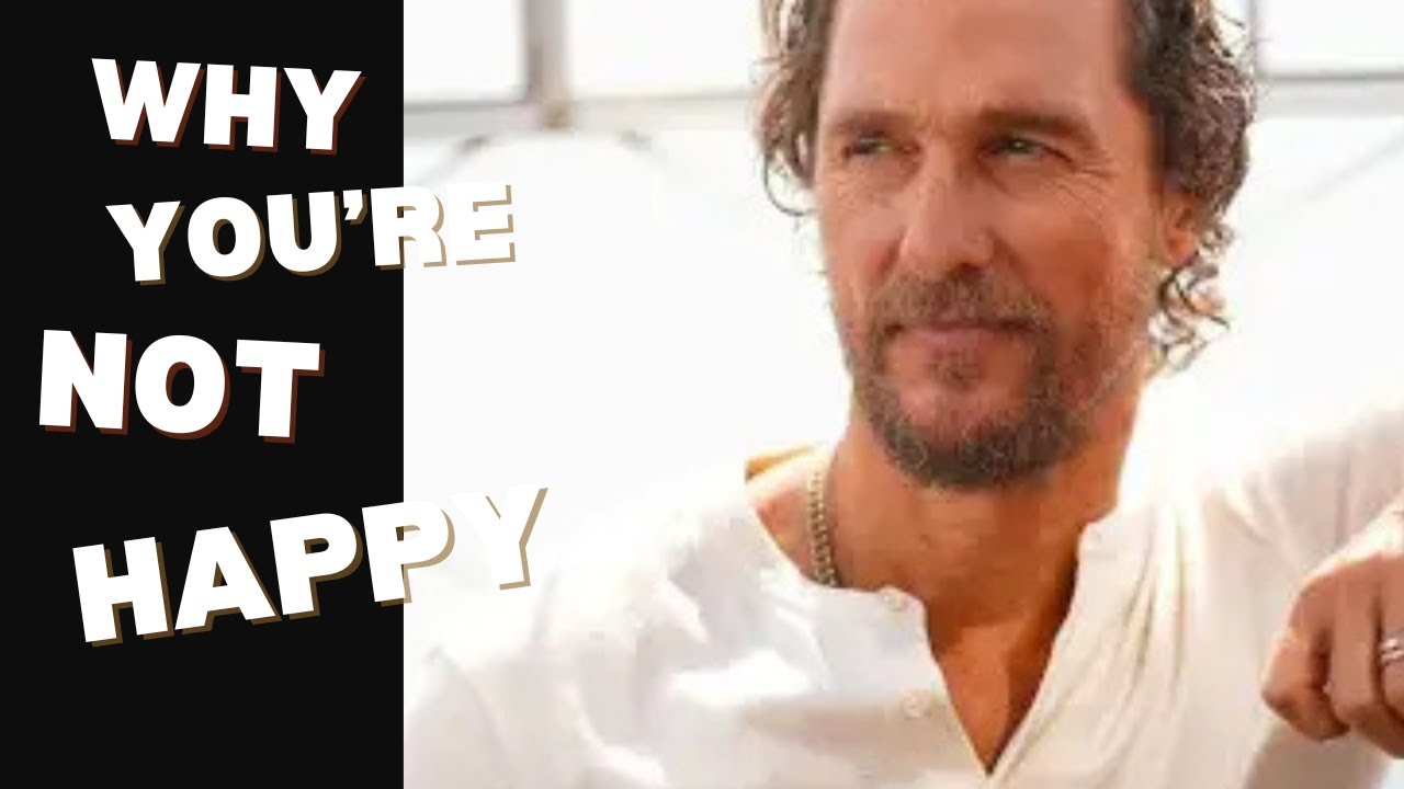 Matthew McConaughey Explains Why You’re Not Happy – A Deep Dive Into Fulfillment