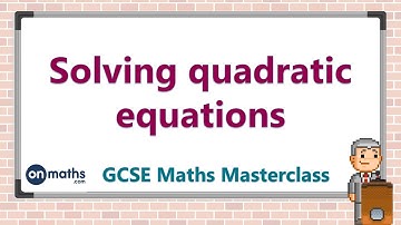 Solving quadratic equations - GCSE Maths Masterclass (8.02)