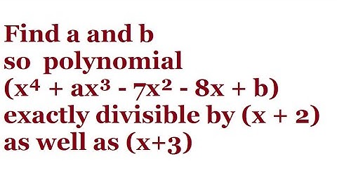 Find a and b so  polynomial (x⁴ + ax³ - 7x² - 8x + b) exactly divisible by (x + 2) as well as (x+3)