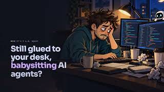 Stop Babysitting Your AI Agents