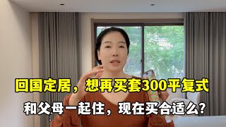 回中國定居，父母一輩子沒住過好房，想再買套300平復式，這房咋樣