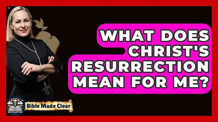 What Does Christ's Resurrection Mean For Me? - BibleMadeClear.com
