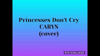 Princesses Don't Cry - CARYS (cover)