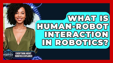 What Is Human-Robot Interaction In Robotics? - Everything About Robotics Explained