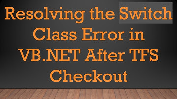 Resolving the Switch Class Error in VB.NET After TFS Checkout