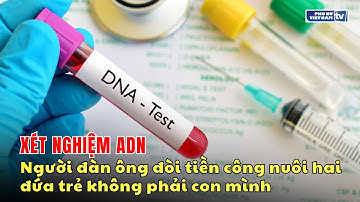 Sau xét nghiệm ADN, người đàn ông đòi tiền công nuôi hai đứa trẻ không phải con mình