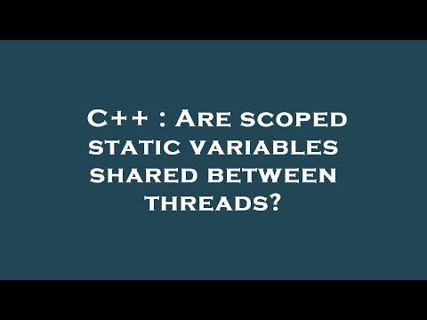 C++ : Are scoped static variables shared between threads?