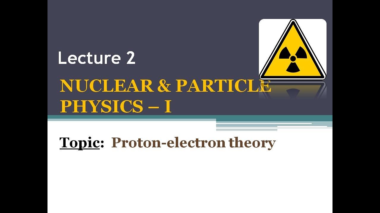 Lecture 2 (5th Semester) - Proton electron theory