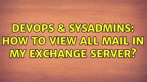 DevOps & SysAdmins: How to view all mail in my exchange server? (3 Solutions!!)
