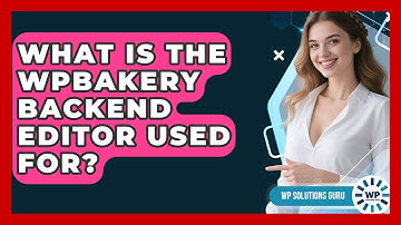 What Is The WPBakery Backend Editor Used For? - WP Solutions Guru