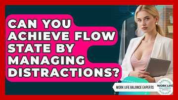 Can You Achieve Flow State By Managing Distractions? - Work Life Balance Experts