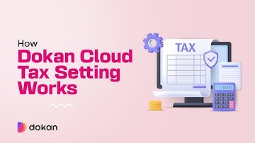 How to Configure Tax Settings in Dokan Cloud | Complete Tax Setup Guide for Admins & Vendors