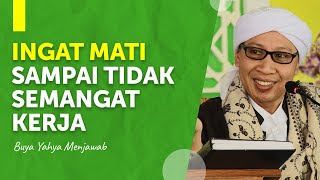 Ingat mati sampai tidak semangat kerja | Buya Yahya Menjawab