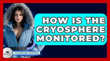 How Is The Cryosphere Monitored? - Polar Regions Uncovered