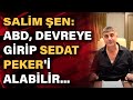 Salim Şen: DEA* devreye girip Sedat Peker'i alabilir... (*ABD Uyuşturucu Mücadele Birimi)