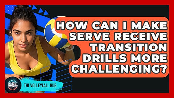 How Can I Make Serve Receive Transition Drills More Challenging? - The Volleyball Hub