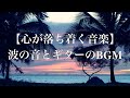 リラックスギター睡眠音楽。睡眠用に波の音と癒しのギターのBGMを。アロマリラックス、勉強用、リラックス、ヒーリングミュージック 。