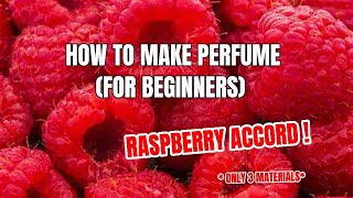 HOW TO MAKE PERFUME FOR BEGINNERS ! | RASPBERRY ACCORD !