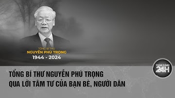 Tình cảm đặc biệt người dân dành cho Tổng Bí thư Nguyễn Phú Trọng  | Toàn cảnh 24h