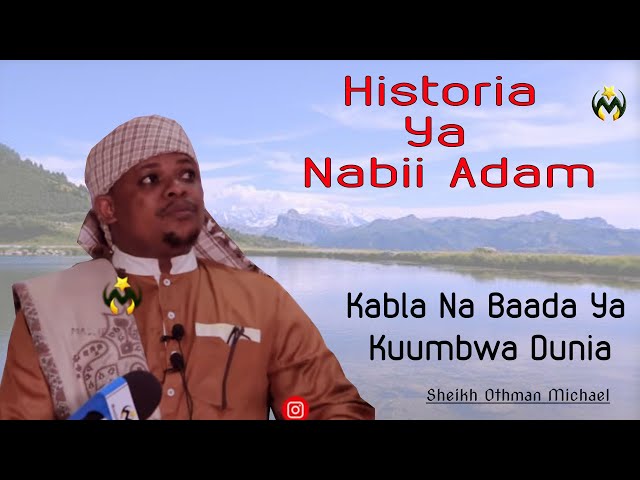 KISA CHA NABII ADAM KABLA NA BAADA YA KUUMBWA  DUNIA | SHEIKH OTHMAN MICHAEL class=