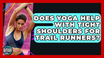 Does Yoga Help With Tight Shoulders For Trail Runners? - Running Beyond Limits