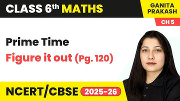 Prime Time - Figure it Out (Pg. 120) | Class 6 Maths - Ganita Prakash Chapter 5 | CBSE 2025-26