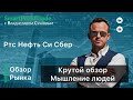 Крутой обзор. Ртс, Нефть, Си, Сбер. Мышление людей.